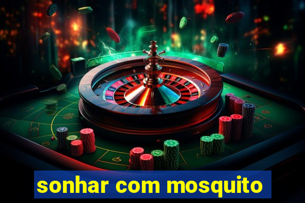 sonhar com mosquito